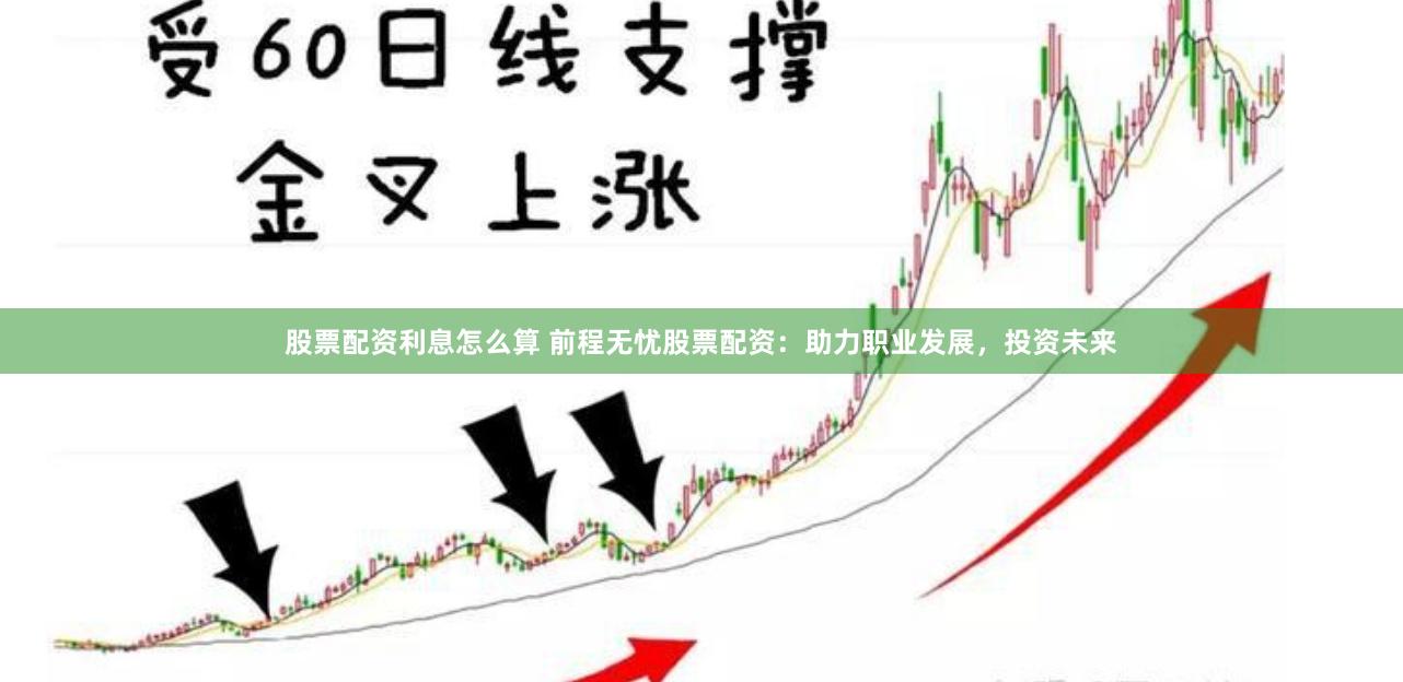 股票配资利息怎么算 前程无忧股票配资：助力职业发展，投资未来